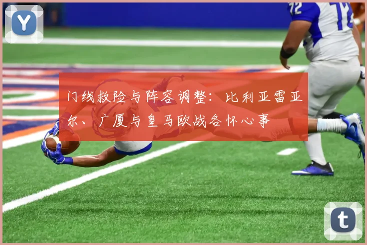 门线救险与阵容调整：比利亚雷亚尔、广厦